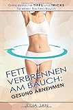 Fett verbrennen am Bauch: Gesund abnehmen, Ganz einfache TIPPS und TRICKS für einen flachen Bauch: Ganz einfache TIPPS und TRICKS für einen flachen Bauch, Gesund Abnehmen by 