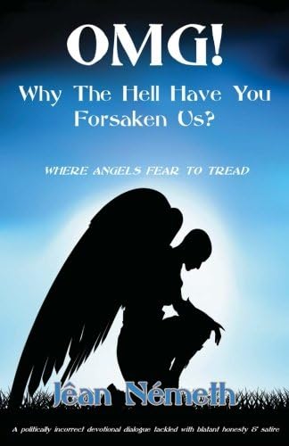 OMG! Why The Hell Have You Forsaken Us?: Where Angels Fear To Tread: Volume 1