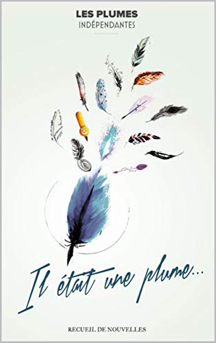 Il était une plume... par [Les Plumes Indépendantes, Association, Boyer, Erika, Artésia, Loli, Thiry, Pierre, Avelin, Flore, Wolff, Tia, Alonso, Hilda, Valpinson, Attila, Martinez, Audrey, Delouhans, Antoine]
