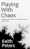 Playing with Chaos: Programming Fractals and Strange Attractors in JavaScript (English Edition) by 