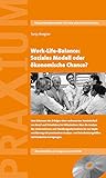 Work-Life-Balance: Soziales Modell oder ökonomische Chance?: Vom Erkennen des Erfolges einer verbesserten Vereinbarkeit von Beruf und Privatleben bei ... Entscheidungshilfen und konkreten Anregungen. by 