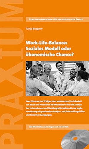 Work-Life-Balance: Soziales Modell oder ökonomische Chance?: Vom Erkennen des Erfolges einer verbesserten Vereinbarkeit von Beruf und Privatleben bei ... Entscheidungshilfen und konkreten Anregungen.