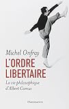 L'ordre libertaire : La vie philosophique d'Albert Camus