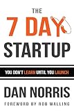 The 7 Day Startup: You Don't Learn Until You Launch by Dan Norris