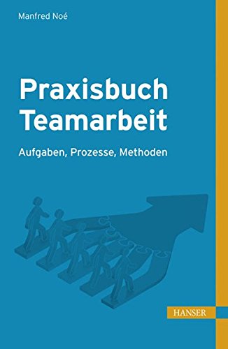 Praxisbuch Teamarbeit: Aufgaben, Prozesse, Methoden