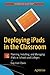 Produktbild Deploying iPads in the Classroom: Planning, Installing, and Managing iPads in Schools and Colleges (Technology in Action)