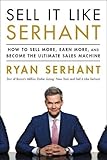 Sell It Like Serhant: How to Sell More, Earn More, and Become the Ultimate Sales Machine by 