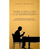 Stare a dieta con l'autodisciplina: Come perdere peso e diventare sani nonostante voglie e poca forza di volontà