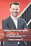 Digitale Meinungsmache: 60 Ratschläge an Gründer, Unternehmer und Politik für die Digitale Transformation by Tobias Kollmann