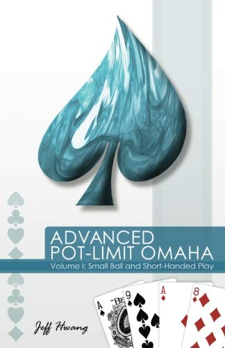 Advanced Pot-Limit Omaha Volume I: Small Ball and Short-Handed Play Advanced Pot-Limit Omaha Volume I: Small Ball and Short-Handed Play