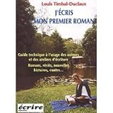 J'écris mon premier roman. : Guide technique à l'usage des auteurs et des ateliers d'écriture, Romans, récits, nouvelles, histoires, contes. 3ème édition