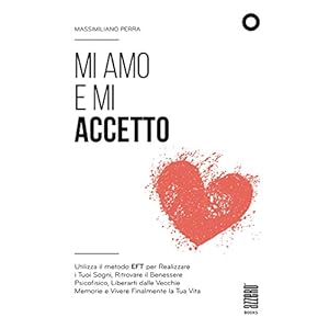 Mi amo e mi accetto: Utilizza il metodo EFT per Realizzare i Tuoi Sogni, Ritrovare il