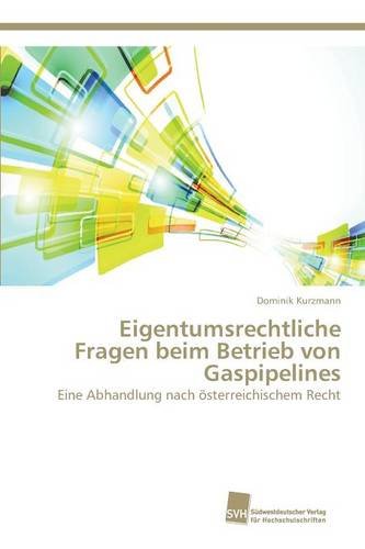 Eigentumsrechtliche Fragen beim Betrieb von Gaspipelines: Eine Abhandlung nach österreichischem Recht