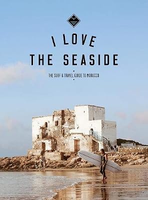 Alexandra Gossink I Love the Seaside The surf & travel guide to Morocco