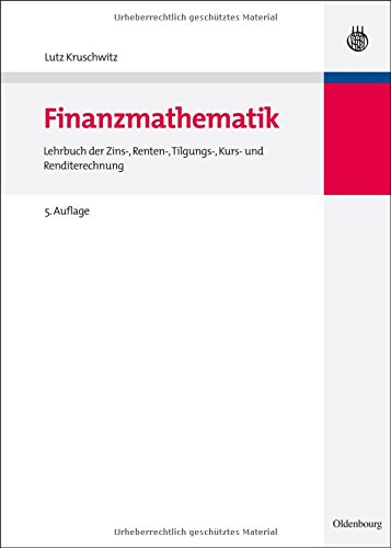 Download Finanzmathematik: Lehrbuch der Zins-, Renten-, Tilgungs-, Kurs- und Renditerechnung (Internationale Standardlehrbücher der Wirtschafts- und Sozialwissenschaften)