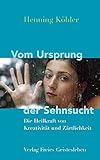 Vom Ursprung der Sehnsucht: Die Heilkräfte von Kreativität und Zärtlichkeit by