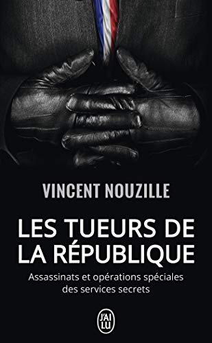 Les tueurs de la République : Assassinats et opérations spéciales des services secrets Les tueurs de la République : Assassinats et opérations spéciales des services secrets