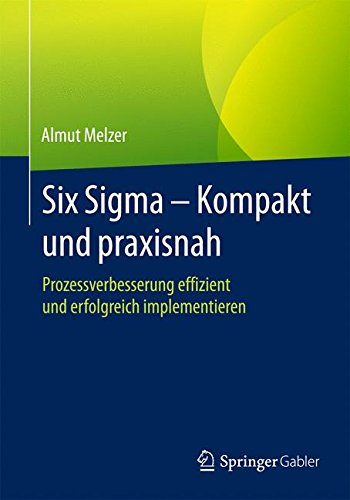 Download Six Sigma - Kompakt und praxisnah: Prozessverbesserung effizient und erfolgreich implementieren Download Six Sigma - Kompakt und praxisnah: Prozessverbesserung effizient und erfolgreich implementieren