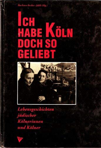 Ich habe Köln doch so geliebt. Lebensgeschichten jüdischer Kölnerinnen und Kölner