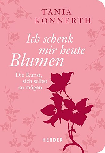 Download Ich schenk mir heute Blumen: Die Kunst, sich selbst zu mögen (HERDER spektrum)