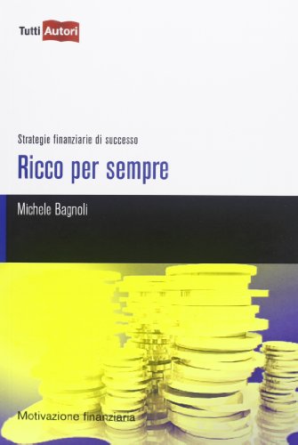 Ricco per sempre. Strategie finanziarie di successo