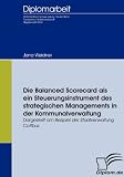 Die Balanced Scorecard als ein Steuerungsinstrument des strategischen Managements in der Kommunalverwaltung: Dargestellt am Beispiel der Stadtverwaltung Cottbus (Diplomica) by Jana Weidner