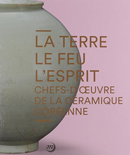La Terre, le Feu, l'Esprit : Chefs-d'oeuvre de la céramique coréenne francais La Terre, le Feu, l'Esprit : Chefs-d'oeuvre de la céramique coréenne francais