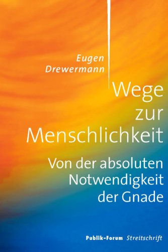 Download Wege zur Menschlichkeit: Von der absoluten Notwendigkeit der Gnade. Vortrag im Rahmen des Alternativprogramms zum Katholikentag 2012 in Mannheim.