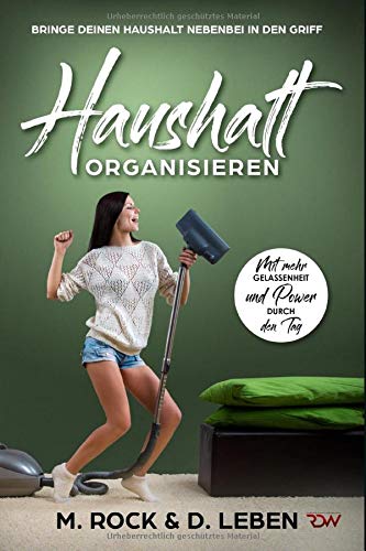 Haushalt Organisieren, Bringe deinen Haushalt nebenbei in den Griff.: Mit mehr Gelassenheit und Power durch den Tag. (KURZ UND KNAPP, Band 13)