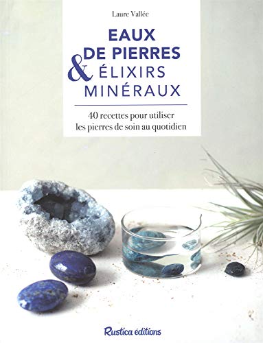 Télécharger Eaux de pierres & élixirs minéraux : 40 recettes pour utiliser les pierres de soin au quotidien Francais PDF