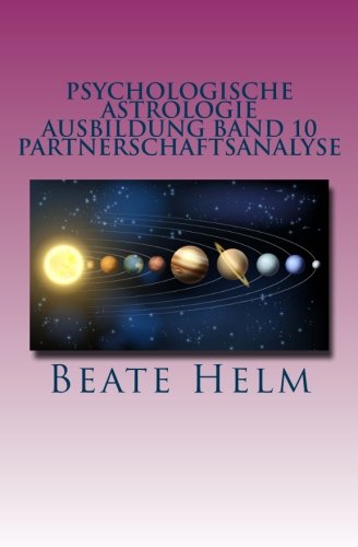 Psychologische Astrologie - Ausbildung Band 10 - Partnerschaftsanalyse: Beziehungsmuster - Der Partner als Spiegel - Interaktionen in einer Beziehung
