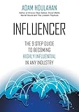 INFLUENCER: The 9-Step Guide to Becoming Highly Influential in Any Industry by