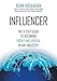 INFLUENCER: The 9-Step Guide to Becoming Highly Influential in Any Industry by