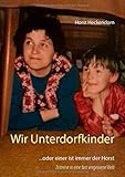 Wir Unterdorfkinder: ...oder einer ist immer der Horst by Horst Heckendorn
