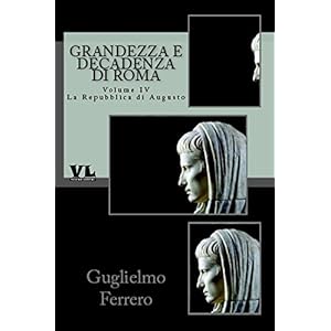 Grandezza e decadenza di Roma: Volume Quarto - La Repubblica di Augusto