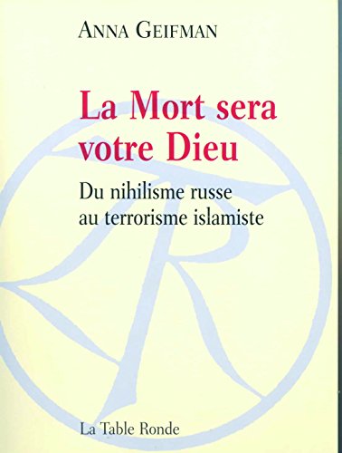 La Mort sera votre Dieu: Du nihilisme russe au terrorisme islamique La Mort sera votre Dieu: Du nihilisme russe au terrorisme islamique