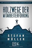 Holzwege der Mitarbeiterführung: Wie Du die 13 größten Fehler vermeidest und einfach erfolgreich führst! by Stefan Müller