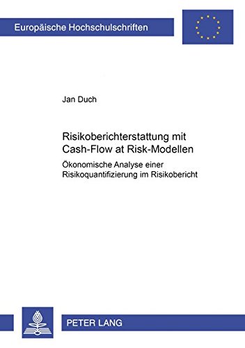 Download Risikoberichterstattung mit Cash-Flow at Risk-Modellen: Ökonomische Analyse einer Risikoquantifizierung im Risikobericht (Europäische ... / Publications Universitaires Européennes) Download Risikoberichterstattung mit Cash-Flow at Risk-Modellen: Ökonomische Analyse einer Risikoquantifizierung im Risikobericht (Europäische ... / Publications Universitaires Européennes)
