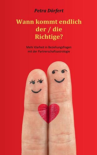 Wann kommt endlich der / die Richtige?: Mehr Klarheit in Beziehungsfragen mit der Partnerschaftsastrologie