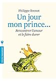 Un jour mon prince viendra: Rencontrer l'amour et le faire durer