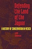 Defending the Land of the Jaguar: A History of Conservation in Mexico (English Edition) by