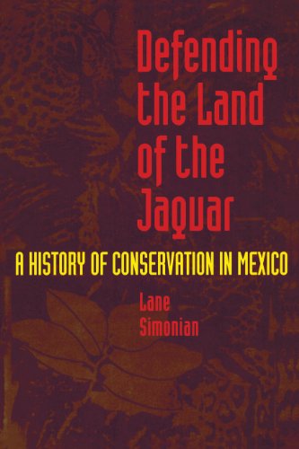 Defending the Land of the Jaguar: A History of Conservation in Mexico (English Edition)