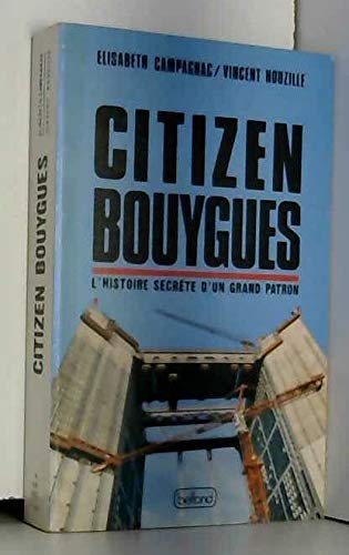 Citizen Bouygues, ou, L'histoire secrète d'un grand patron Citizen Bouygues, ou, L'histoire secrète d'un grand patron