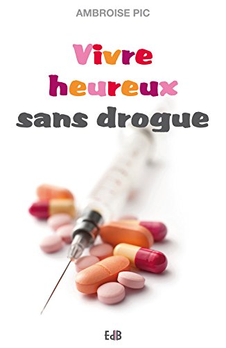 Télécharger Vivre heureux sans drogue: Abstinence, substitution, salles d'injection, dépénalisation PDF Ebook En Ligne
