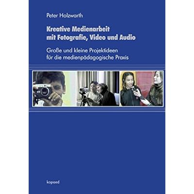 [PDF] Download Kreative Medienarbeit mit Fotografie- Video und Audio: Große und kleine Projektideen für die medienpádagogische Praxis Kostenlos