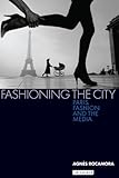 Image de Fashioning the City: Paris, Fashion and the Media