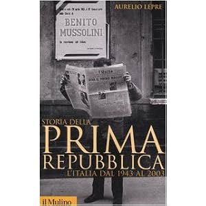 Storia della prima Repubblica. L'Italia dal 1943 al 2003 Storia della prima Repubblica. L'Italia dal 1943 al 2003