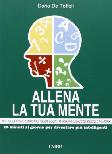 Allena la tua mente. 10 minuti al giorno per diventare più intelligenti Allena la tua mente. 10 minuti al giorno per diventare più intelligenti