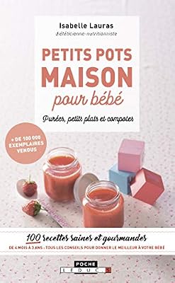 Petits pots maison pour bébé, purée, petits plats et compotes : 100 recettes saines et gourmandes de 4 mois à 3 ans