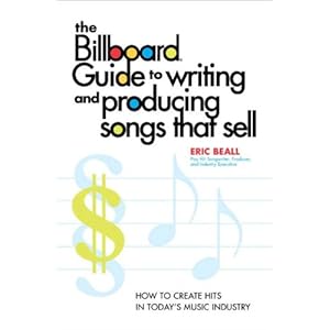 The Billboard Guide to Writing and Producing Songs that Sell: How to Create Hits in T